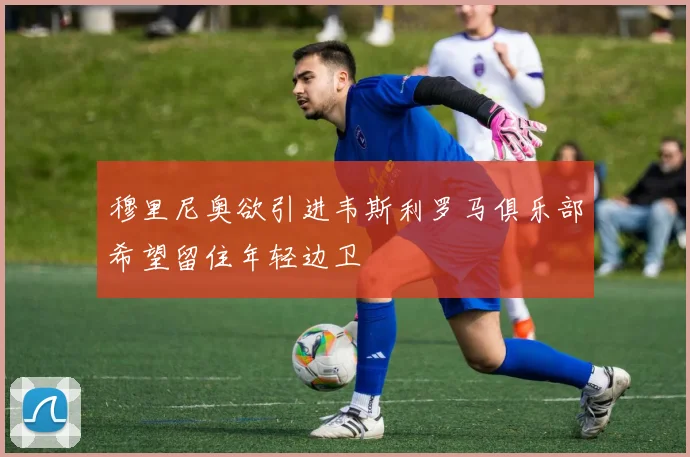 穆里尼奥欲引进韦斯利罗马俱乐部希望留住年轻边卫