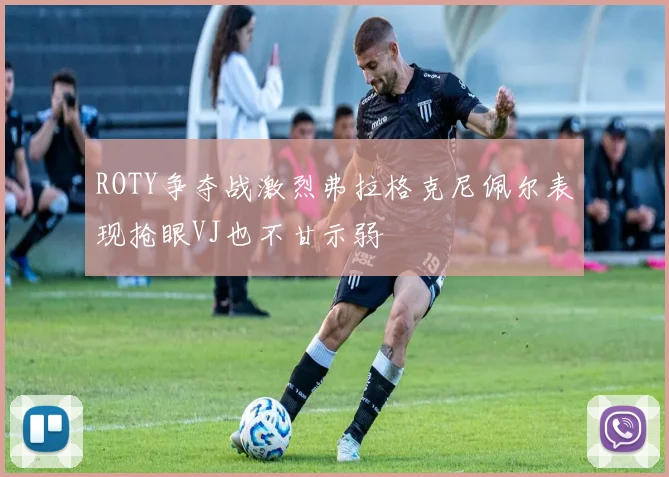 ROTY争夺战激烈弗拉格克尼佩尔表现抢眼VJ也不甘示弱